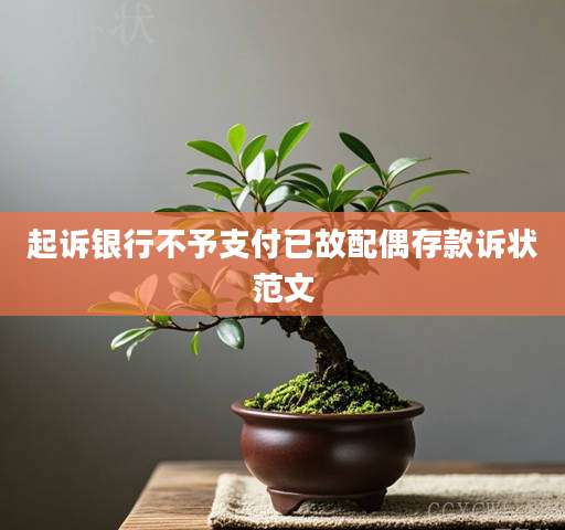 起诉银行不予支付已故配偶存款诉状范文